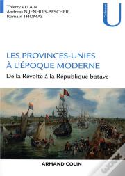 Les Provinces-Unies À L'Époque Moderne ; De La Révolte À La République Batave
