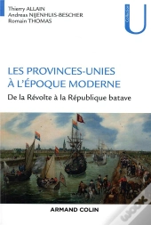 Les Provinces-Unies À L'Époque Moderne ; De La Révolte À La République Batave