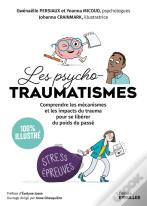 Les Psycho-Traumatismes 100 % Illustré : Comprendre Les Mécanismes Et Les Impacts Du Trauma Pour Se Libérer Du Poids Du Passé