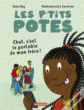 Les P'Tits Potes : Chut, C'Est Le Portable De Mon Frère !