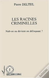 Les Racines Criminelles ; Naît-On Ou Devient-On Délinquant ?