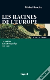Les Racines De L'Europe ; Les Societes Du Haut Moyen Age, 568-888