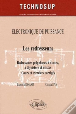 Capa do artigo Les Redresseurs. Redresseurs Polyphasés À Diodes, À Thyristors Et Mixtes. Cours Et Exercices Corrigés. Electronique De Puissance