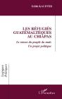 Les Refugies Guatemalteques Au Chiapas - Le Retour Du Peuple Du Mais - Un Projet Politique - Preview