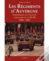 Les Régiments D'Auvergne ; Chroniques Du Colonel Commandant Le 92e Ri 1980-1982