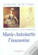 Les Reines De France Au Temps Des Bourbons T.6 ; Marie-Antoinette L'Insoumise