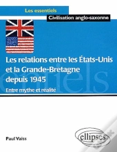 Les Relations Entre Les Etats-Unis Et La Grande Bretagne Depuis 1945  - Entre Mythe Et Réalité
