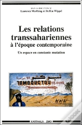 Les Relations Transsahariennes À L'Époque Contemporaine ; Un Espace En Mutation