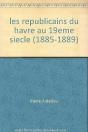 Les Republicains Du Havre Au 19eme Siecle (1885-1889) - Preview