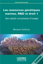 Les Ressources Génétiques Marines, R&D Et Droit T.1 ; Des Objets Complexes D'Usage