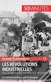 Les Révolutions Industrielles Ou La Naissance Du Monde Moderne : La Métamorphose Par Le Progrès