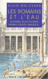 Les Romains Et L'Eau : Fontaines, Salles De Bains, Thermes, Égouts, Aqueducs...