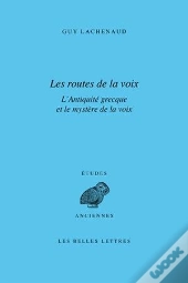 Les Routes De La Voix ; L'Antiquité Grecque Et Le Mystère De La Voix