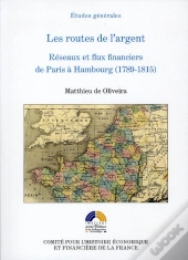 Les Routes De L'Argen ; Rééseaux Et Flux Financiers De Paris À Hambourg (1789-1815)