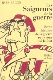 Les Saigneurs De La Guerre ; Breve Histoire De La Guerre Et De Ceux Qui La Font