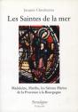 Les Saintes De La Mer : Madeleine, Marthe ; Les Saintes Maries : De La Provence À La Bourgogne - Preview