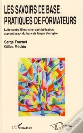 Les Savoirs De Base : Pratiques De Formateurs ; Lutte Contre L'Illettrisme, Alphabétisation, Apprentissage Du Français Langue Étrangère