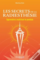 Les Secrets De La Radiesthésie : Apprendre À Maîtriser Le Pendule