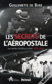 Les Secrets De L'Aéropostale ; Les Années Bouilloux-Lafont, 1926-1944