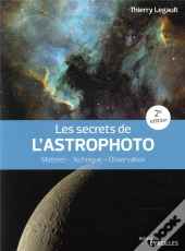 Les Secrets De L'Astrophoto : Matériel, Technique, Observation (2e Édition)