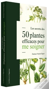 Les Secrets Des 50 Plantes Efficaces Pour Me Soigner