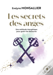 Les Secrets Des Anges : Une Méthode Énergétique Pour Guérir Les Blessures