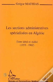 Les Sections Administratives Spécialisées En Algérie ; Entre Idéal Et Réalité, 1955-1962
