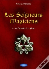 Les Seigneurs Magiciens T.1; Les Seigneurs Magiciens T.1 ; Le Chevalier À La Fleur