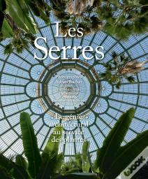 Les Serres ; Le Génie Architectural Au Service Des Plantes
