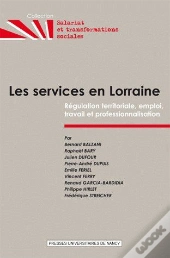 Les Services En Lorraine ; Régulation Territoriale, Emploi, Travail Et Professionnalisation