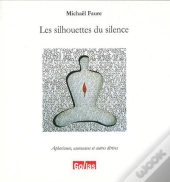 Les Silhouettes Du Silence ; Aphorismes, Assonances Et Autres Dérives