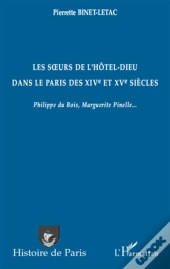 Les Soeurs De L'Hôtel-Dieu Dans Le Paris Des Xiv Et Xv Siècles ; Philippe Du Bois, Marguerite Pinelle...