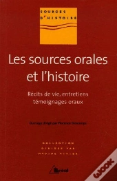 Les Sources Orales De L'Histoire ; Récits De Vie, Entretiens, Témoignages Oraux