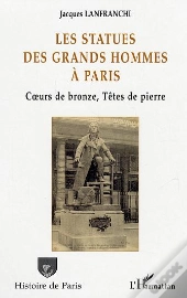 Les Statues Des Grands Hommes A Paris ; Coeurs De Bronze, Tetes De Pierre