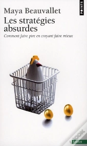 Les Stratégies Absurdes ; Comment Faire Pire En Croyant Faire Mieux
