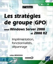 Les Stratégies De Groupe (Gpo) Sous Windows Server 2008 Et 2008 R2 ; Implémentation, Fonctionnalités, Dépannage (2e Édition)
