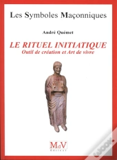 Les Symboles Maçonniques Tome 49 : Le Rituel Initiatique ; Outil De Création Et Art De Vivre