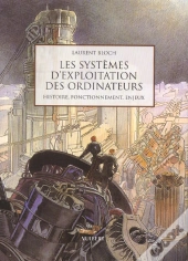 Les Systemes D'Exploitation Des Ordinateurs ; Leur Histoire Leur Fonctionnement Les Enjeux