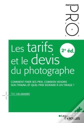 Les Tarifs Et Le Devis Du Photographe - 2e Edition - Comment Fixer Ses Prix, Combien Vendre Son Trav