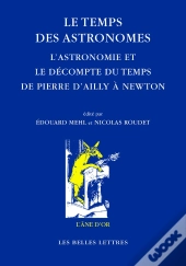 Les Temps Des Astronomes ; L'Astronomie Et Le Décompte Du Temps De Pierre D'Ailly À Newton
