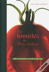 Les Tomates Du Prince Jardinier ; 650 Variétés Et Leurs Recettes