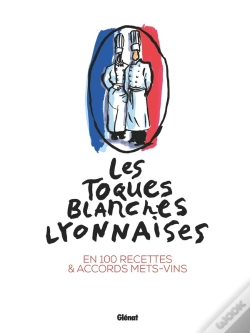Capa do artigo Les Toques Blanches Lyonnaises : En 100 Recettes & Accords Mets-Vins