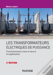 Les Transformateurs Électriques De Puissance : Fonctionnement, Mise En Oeuvre Et Exploitation (2e Édition)