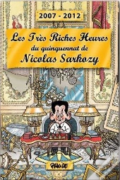 Les Tres Riches Heures Du Quinquennat De Nicolas Sarkozy
