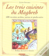 Les Trois Cuisines Du Maghreb ; 600 Recetes Arabes, Juives Et Pieds-Noirs
