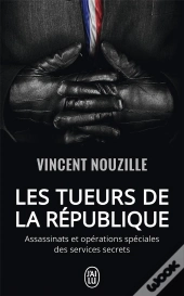 Les Tueurs De La République ; Assassinats Et Opérations Spéciales Des Services Secrets
