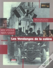 Les Vendanges De La Colère ; Midi Viticole, 1907-2007