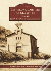 Les Vieux Quartiers De Marseille Tome 3 ;  Les 8e, 9e, 10e Et 11e Arrondissements