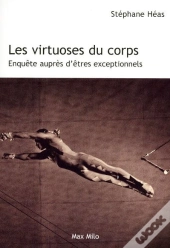 Les Virtuoses Du Corps ; Enquête Auprès D'Êtres Exceptionnels