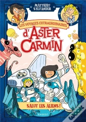 Les Voyages Extraordinaires D'Aster Carmin - Salut Les Aliens !